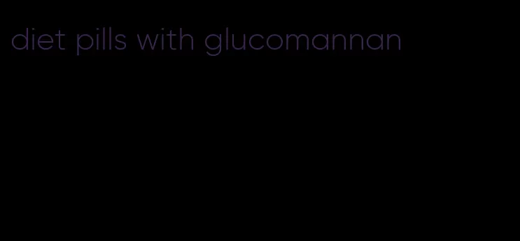 diet pills with glucomannan