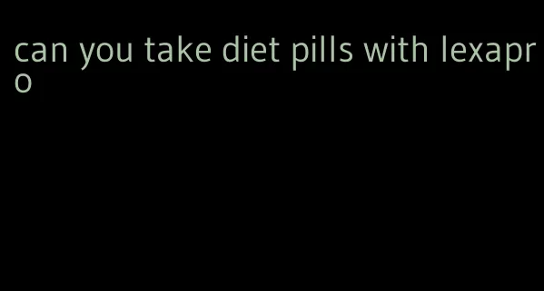 can you take diet pills with lexapro