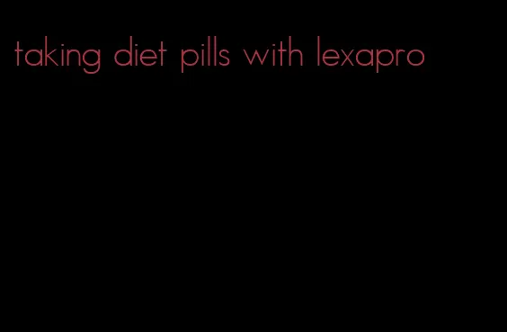 taking diet pills with lexapro