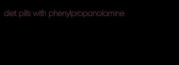 diet pills with phenylpropanolamine