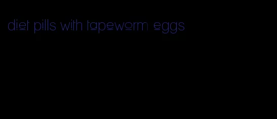 diet pills with tapeworm eggs