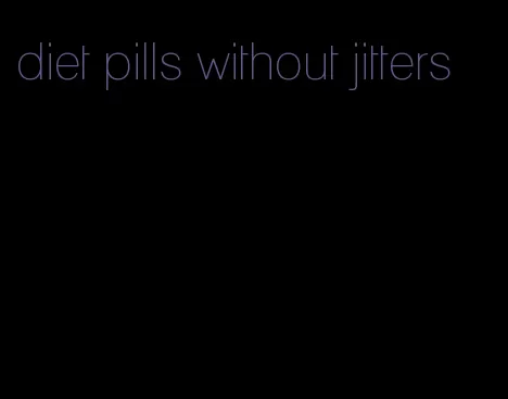 diet pills without jitters