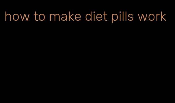 how to make diet pills work