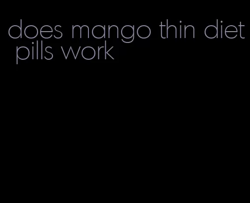 does mango thin diet pills work