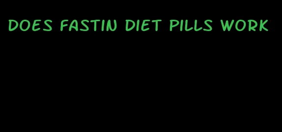 does fastin diet pills work