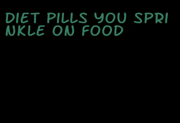 diet pills you sprinkle on food