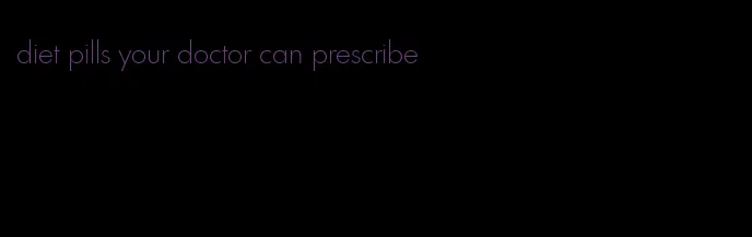 diet pills your doctor can prescribe