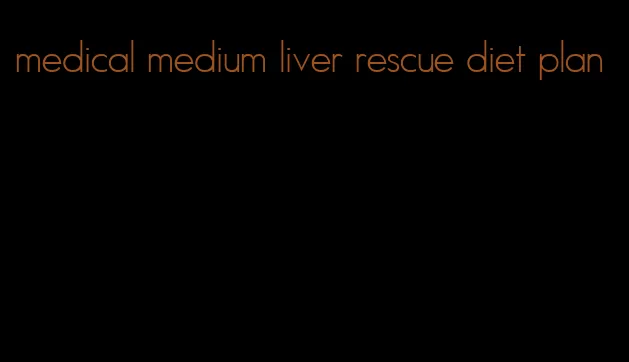 medical medium liver rescue diet plan