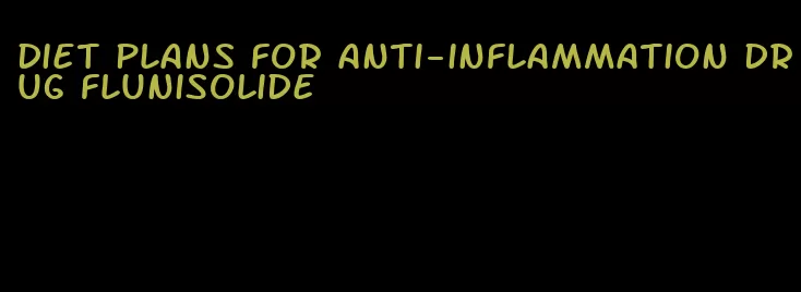 diet plans for anti-inflammation drug flunisolide