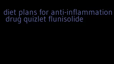 diet plans for anti-inflammation drug quizlet flunisolide