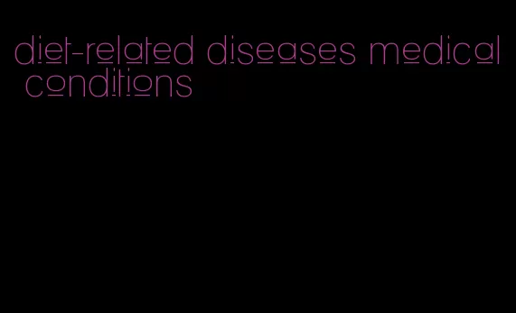 diet-related diseases medical conditions