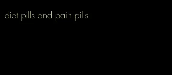 diet pills and pain pills