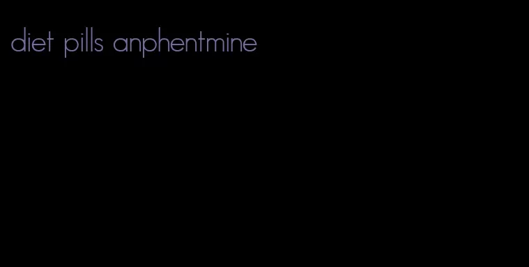 diet pills anphentmine