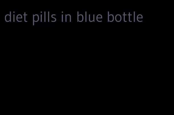 diet pills in blue bottle