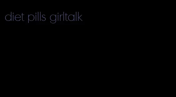 diet pills girltalk