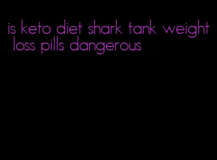 is keto diet shark tank weight loss pills dangerous