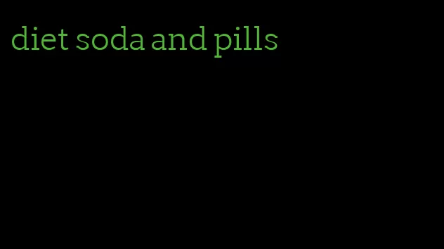 diet soda and pills