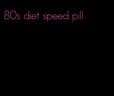 80s diet speed pill