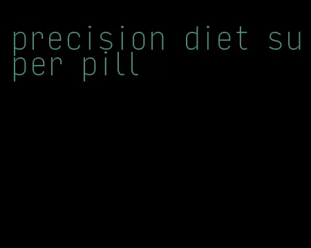 precision diet super pill