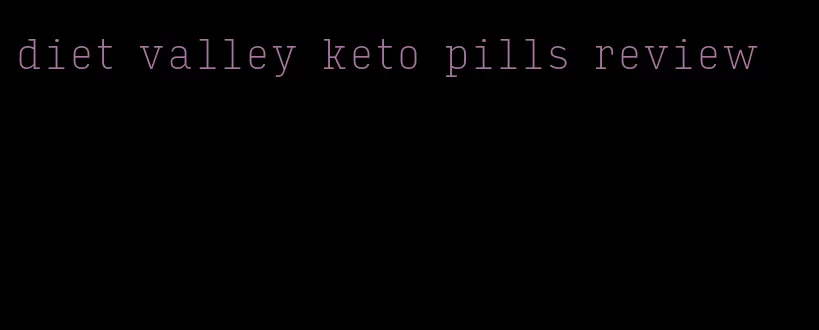 diet valley keto pills review