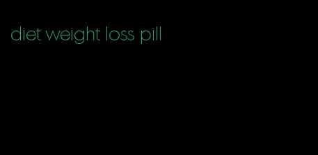 diet weight loss pill