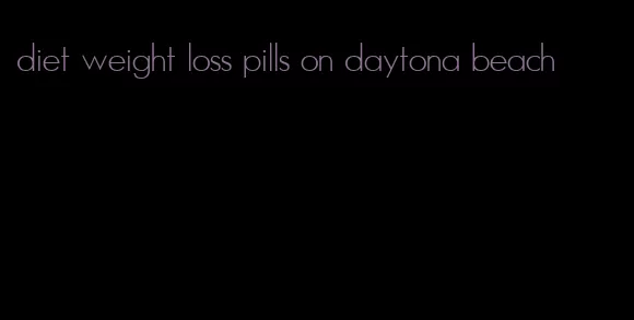 diet weight loss pills on daytona beach