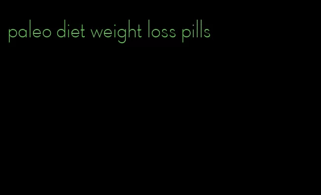 paleo diet weight loss pills