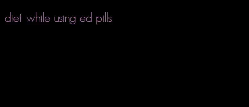 diet while using ed pills