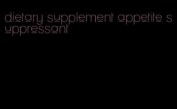 dietary supplement appetite suppressant