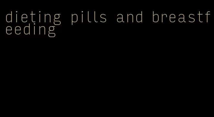 dieting pills and breastfeeding