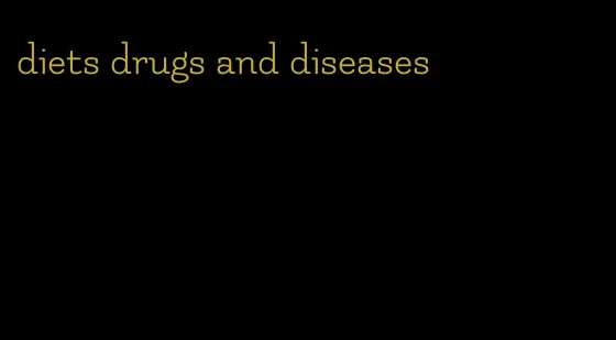 diets drugs and diseases