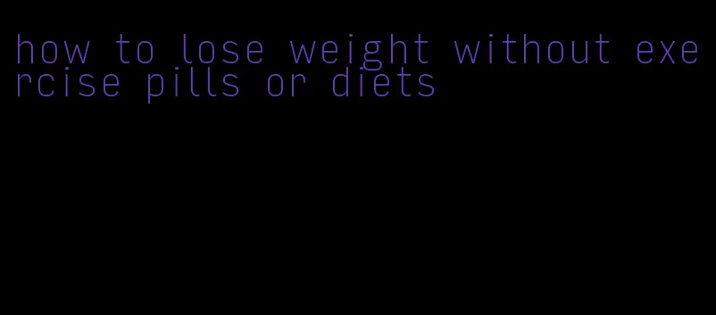 how to lose weight without exercise pills or diets