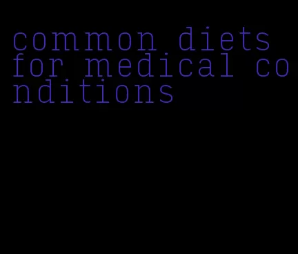 common diets for medical conditions