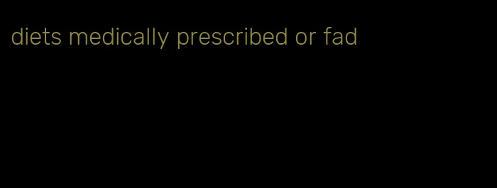 diets medically prescribed or fad