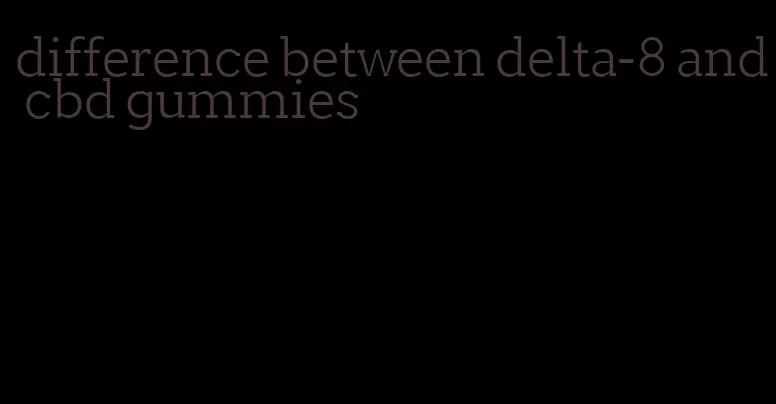 difference between delta-8 and cbd gummies