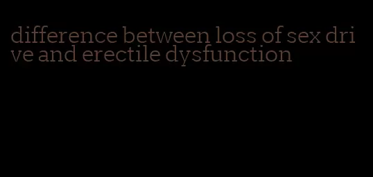 difference between loss of sex drive and erectile dysfunction