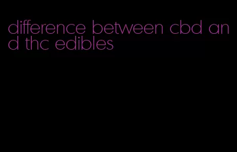 difference between cbd and thc edibles