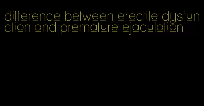 difference between erectile dysfunction and premature ejaculation