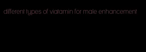 different types of viatamin for male enhancement