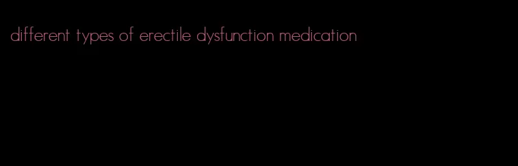 different types of erectile dysfunction medication