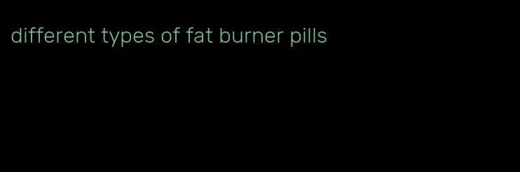 different types of fat burner pills