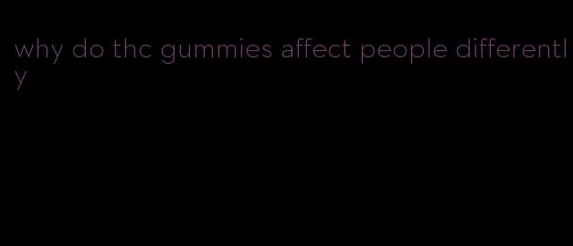 why do thc gummies affect people differently