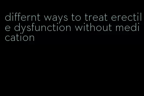 differnt ways to treat erectile dysfunction without medication