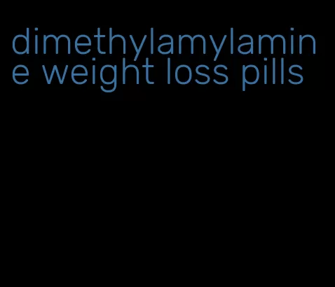 dimethylamylamine weight loss pills