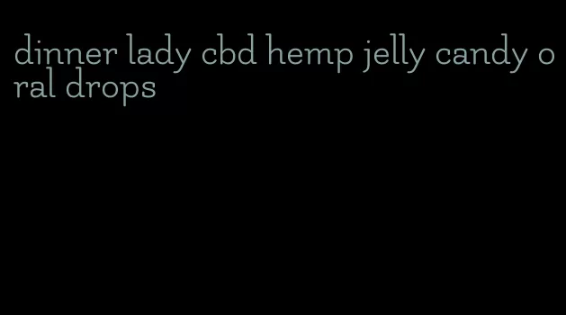 dinner lady cbd hemp jelly candy oral drops