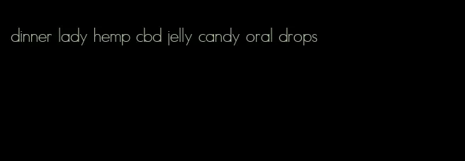 dinner lady hemp cbd jelly candy oral drops