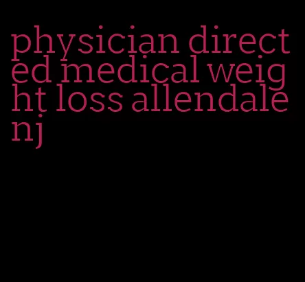 physician directed medical weight loss allendale nj