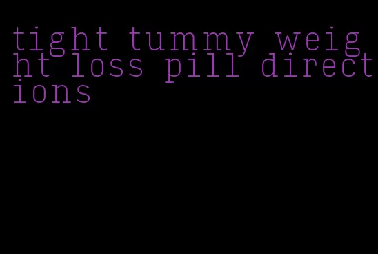 tight tummy weight loss pill directions