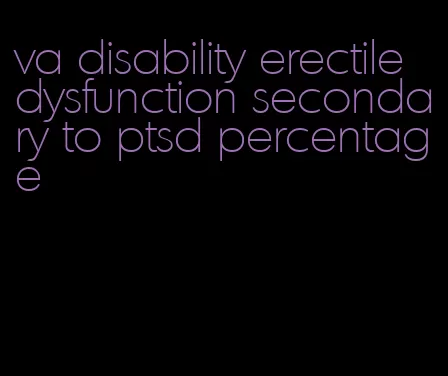 va disability erectile dysfunction secondary to ptsd percentage