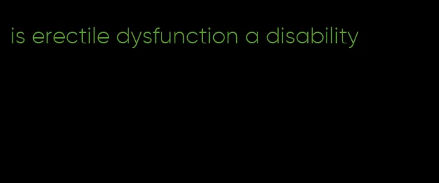 is erectile dysfunction a disability